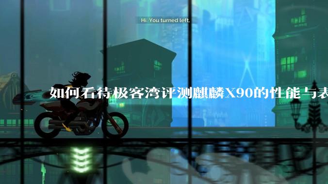 如何看待极客湾评测麒麟X90的性能与表现?