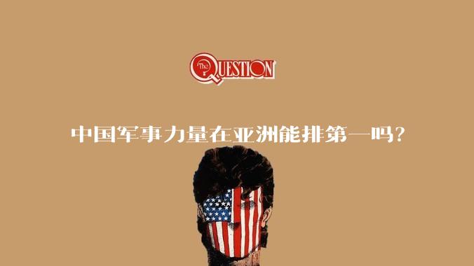 中国军事力量在亚洲能排第一吗？