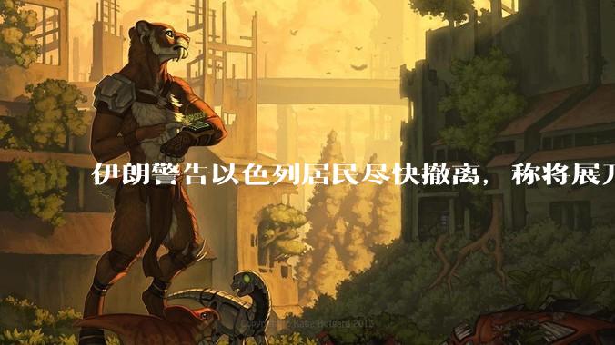 伊朗警告以色列居民尽快撤离，称将展开真正惩罚性打击，伊朗还有哪些底牌？以伊冲突会演变为中东全面战争吗？