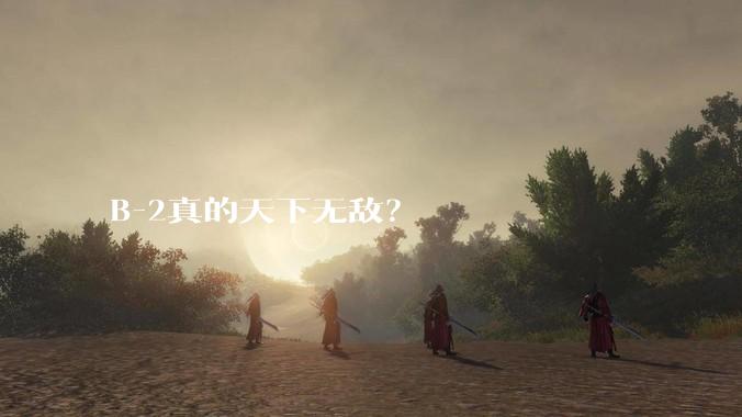B-2真的天下无敌？